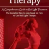 Red Light Therapy: A Comprehensive Guide to Red Light Treatment (The Complete Step-by-step Guide on How to Use Red Light Therapy)