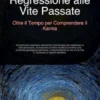 Regressione alle Vite Passate: Oltre il Tempo per Comprendere il Karma
