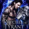 Rejected by My Tyrant Alpha King