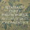 Relater un conte philosophique avec huit mots fondamentaux
