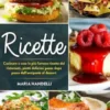 Ricette. Cucinare a casa le più famose ricette dei ristoranti, piatti deliziosi passo dopo passo dall'antipasto al dessert