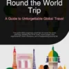 Round the World Trip: A Guide to Unforgettable Global Travel