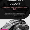 Salute dei capelli: Il Manuale Pratico per Chiome Forti e Belle