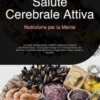 Salute Cerebrale Attiva: Nutrizione per la Mente
