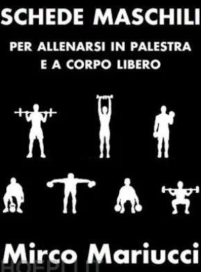Schede maschili per allenarsi in palestra e a corpo libero.