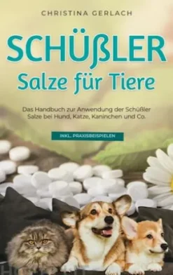 Schüßler Salze für Tiere: Das Handbuch zur Anwendung der Schüßler Salze bei Hund, Katze, Kaninchen und Co. - inkl. Praxisbeispielen