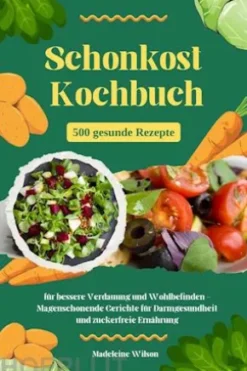 Schonkost Kochbuch: 500 gesunde Rezepte für bessere Verdauung und Wohlbefinden - Magenschonende Gerichte für Darmgesundheit und zuckerfreie Ernährung