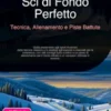 Sci di Fondo Perfetto: Tecnica, Allenamento e Piste Battute