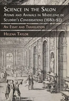 Science in the Salon: Atoms and Animals in Madeleine de Scudéry’s 'Conversations' (1680–92)