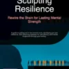 Sculpting Resilience: Rewire the Brain for Lasting Mental Strength