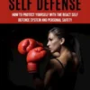 Self Defense: What You Need to Know to Survive an Attack on the Street or in Your Home (How to Protect Yourself With the React Self Defence System and Personal Safety)