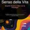 Senso della Vita: Scoprire Scopo e Valori con la Psicologia