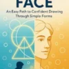 Shape to Face An Easy Path to Confident Drawing Through Simple Forms
