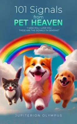 101 Signals From Pet Heaven: Signs your Beloved Pet Thinks of You in the Afterlife