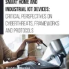 Smart Home and Industrial IoT Devices: Critical Perspectives on Cyberthreats, Frameworks and Protocols