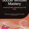 Soccer Mindset Mastery: Unlocking Peak Performance on the Field