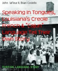 Speaking In Tongues, Louisiana's Creole French & "Cajun" Language Tell Their Own Story