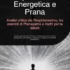 Spiritualità Energetica e Prana: Analisi critica del Respirianesimo, tra esercizi di Pranayama e rischi per la salute