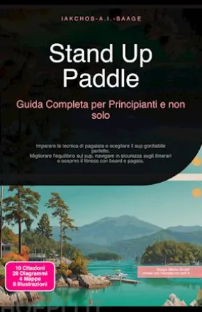 Stand Up Paddle: Guida Completa per Principianti e non solo