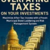Stop Overpaying Taxes on Your Investments: Maximize After-Tax Income with a Proven Municipal Bond Laddering and Risk Management System