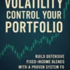Stop Letting Volatility Control Your Portfolio: Build Defensive Fixed-Income Blends with a Proven System for Recession-Ready Stability