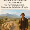 Storia e cultura della transumanza tra Abruzzo, Molise, Campania, Calabria e Puglia