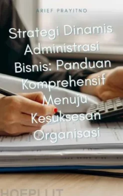 Strategi Dinamis Administrasi Bisnis: Panduan Komprehensif Menuju Kesuksesan Organisasi