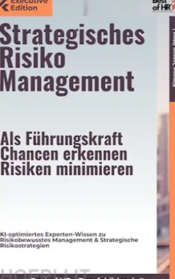 Strategisches Risiko Management – Als Führungskraft Chancen erkennen, Risiken minimieren
