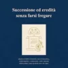 Successione Ed Eredità Senza Farsi Fregare