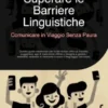 Superare le Barriere Linguistiche: Comunicare in Viaggio Senza Paura