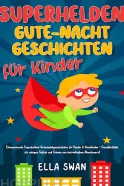 Superhelden-Gute-Nacht-Geschichten für Kinder: Entspannende Superhelden-Gutenachtgeschichten für Kinder & Kleinkinder - Einschlafhilfe für ruhigen Schlaf und Träume von fantastischen Abenteuern!