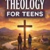 Systematic Theology for Teens