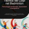 Tecnica dei Colpi nel Badminton: Padroneggia Schiacciate, Spostamenti e Impugnatura