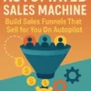 The Automated Sales Machine: Build Sales Funnels That Sell for You On Autopilot