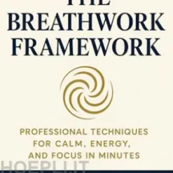 The Breathwork Framework: Professional Techniques for Calm, Energy, and Focus in Minutes