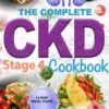 The Complete Ckd Stage 4 Cookbook
