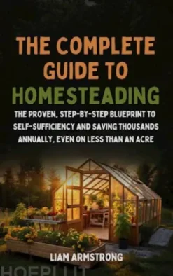 The Complete Guide To Homesteading