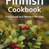 The Finnish Cookbook Traditional and Modern Recipes