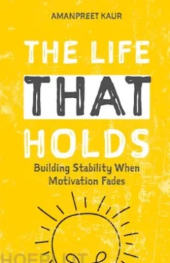 THE LIFE THAT HOLDS: Building Stability When Motivation Fades
