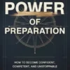 The Power of Preparation: How to Become Confident, Competent, and Unstoppable