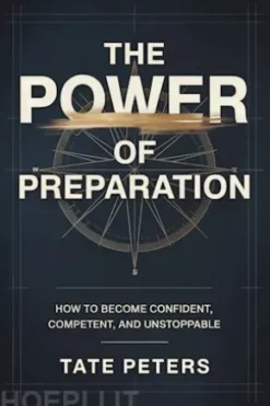 The Power of Preparation: How to Become Confident, Competent, and Unstoppable
