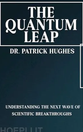 The Quantum Leap - Understanding the Next Wave of Scientific Breakthroughs