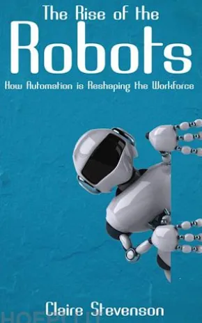 The Rise of the Robots - How Automation is Reshaping the Workforce