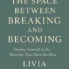 The Space Between Breaking and Becoming