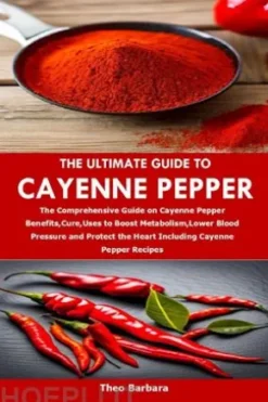 THE ULTIMATE GUIDE TO CAYENNE PEPPER