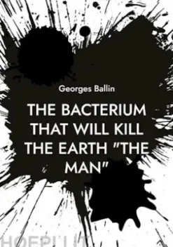 The Bacterium that will kill the Earth "the Man"
