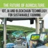The Future of Agriculture: IoT, AI and Blockchain Technology