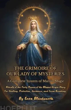 The Grimoire Of Our Lady Of Mysteries A Complete System Of Marian Magic