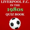 The Liverpool F.C. In The 1980s Quiz Book