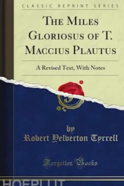 The Miles Gloriosus of T. Maccius Plautus